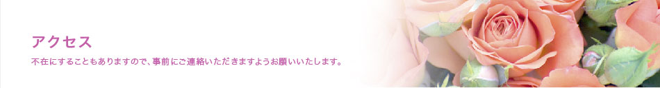 アクセス（不在にすることもありますので、事前にご連絡いただきますようお願いいたします。
）